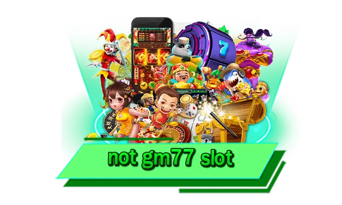 สนุกได้เลยทันที ทดลองเล่นเกมสล็อตฟรี not gm77 slot เว็บชั้นนำที่ครบทุกความบันเทิงเลือกเล่นได้เลย